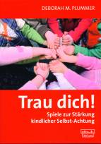 Trau dich!: Spiele zur St&auml;rkung kindlicher Selbst-Achtung