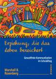 Erziehung, die das Leben bereichert - Gewaltfreie Kommunikation im Schulalltag