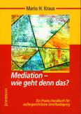 Mediation - wie geht denn das? - Ein Praxis-Handbuch für außergerichtliche Streitbeilegung 