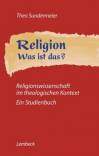 Religion - was ist das? - Religionswissenschaft im theologischen Kontext - Ein Studienbuch