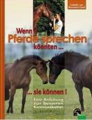 Wenn Pferde sprechen könnten... ...sie können! - Eine Anleitung zur besseren Kommunikation
