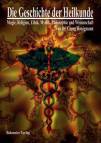 Die Geschichte der Heilkunde - Magie, Religion, Ethik, Mystik, Philosophie und Wissenschaft Eine historische Einführung in die Medizin - nicht nur - für Studierende, Heilkundige und Ärzte