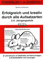 Erfolgreich und kreativ durch alle Aufsatzarten 3./4. Jj: Stundenbilder f&uuml;r die Grundschule. Lehrerskizzen, Tafelbilder, Folienvorlagen, Arbeitsbl&auml;tter mit L&ouml;sungen