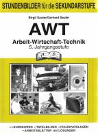 AWT. Arbeit- Wirtschaft-Technik. 5. Jahrgangsstufe: Stundenbilder f&uuml;r die Sekundarstufe. Lehrskizzen - Tafelbilder- Folienvorlagen - Arbeitsbl&auml;tter mit L&ouml;sungen