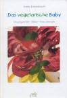 Das vegetarische Baby - Schwangerschaft - Stillzeit - Erstes Lebensjahr