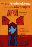 Mit dem Friedenskreuz durch das Kirchenjahr: Lieder, Geschichten, Gebete & Rituale