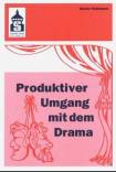 Produktiver Umgang mit dem Drama: Eine systematische Einf&uuml;hrung in das produktive Verstehen traditioneller und moderner Dramenformen und das Schreiben ... (Sekundarstufe I und II) und Hochschule