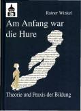 Am Anfang war die Hure - Theorie und Praxis der Bildung - oder: Eine Reise durch die Geschichte des Menschen - in seinen pädagogischen Entwürfen