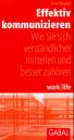 Effektiv kommunizieren - Wie Sie sich verständlicher mitteilen und besser zuhören