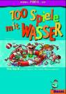 100 Spiele mit Wasser - Ein Buch voller Spiele für echte Wasserratten. 