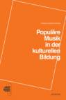 Populäre Musik in der kulturellen Bildung - Gedanken, Wege und Projekte zu einer inklusiven Musikpädagogik und didaktischer Öffnung