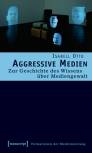 Aggressive Medien - Zur Geschichte des Wissens über Mediengewalt