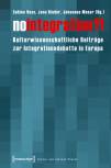 No integration?! - Kulturwissenschaftliche Beiträge zur Integrationsdebatte in Europa