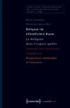 Religion im öffentlichen Raum / La Religion dans l'espace public - Deutsche und französische Perspektiven / Perspectives allemandes et françaises