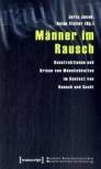 Männer im Rausch - Konstruktionen und Krisen von Männlichkeiten im Kontext von Rausch und Sucht