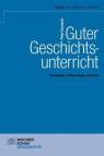 Guter Geschichtsunterricht: Grundlagen, Erkenntnisse, Hinweise