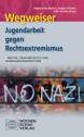 Wegweiser - Jugendarbeit gegen Rechtsextremismus - Motive, Praxisbeispiele und Handlungsperspektiven