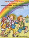 Wir kleinen Menschenkinder - Neue religiöse Kinderlieder, Spiele, Geschichten, Verse, Gebete und Anregungen für die Praxis