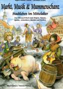 Markt, Musik und Mummenschanz: Stadtleben im Mittelalter. Das Mitmach-Buch zum Tanzen, Singen, Spielen, Schm&ouml;kern, Basteln und Kochen