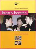 Kreativ beraten: Methoden und Strategien f&uuml;r kreative Beratungsarbeit, Coaching und Supervision