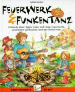 Feuerwerk und Funkentanz: Z&uuml;ndende Ideen: Spiele, Lieder und T&auml;nze, Experimente, Geschichten und Br&auml;uche rund ums Thema Feuer