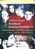 Handbuch Gewaltpr&auml;vention II: F&uuml;r die Sekundarstufen und die Arbeit mit Jugendlichen. Grundlagen - Lernfelder - Handlungsm&ouml;glichkeiten