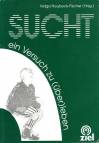 Sucht - ein Versuch zu (über-)leben - 