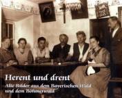 Herent und drent: Alte Bilder aus dem Bayerischen- und dem B&ouml;hmerwald