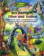 Bei Zwergen, Elfen und Trollen: Fantastische Spiele, Gestaltungsideen, Lieder und Geschichten aus zauberhaften Welten