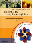 Kinder bei Tod und Trauer begleiten -  Konkrete Hilfestellungen in Trauersituationen für Kindergarten, Grundschule und zu Hause 