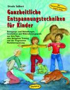 Ganzheitliche Entspannungstechniken f&uuml;r Kinder: Bewegungs- und Ruhe&uuml;bungen, Geschichten und Wahrnehmungsspiele aus dem Yoga, dem Autogenen Training und der Progressiven Muskelentspannung