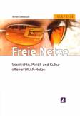 Freie Netze - Geschichte, Politik und Kultur offener WLAN-Netze