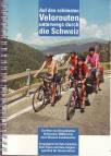 Auf den sch&ouml;nsten Velorouten unterwegs durch die Schweiz: 63 markierte Velorouten auf 5000 km, Familientouren und f&uuml;r Sportliche, 1:303.000