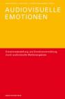 Audiovisuelle Emotionen. Emotionsdarstellung und Emotionsvermittlung durch audiovisuelle Medienangebote