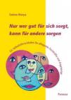 Nur wer gut für sich sorgt, kann für andere sorgen - Ein Selbsthilfe-Leitfaden für pflegende Fachkräfte und Angehörige