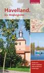 Havelland. Ein Wegbegleiter - Radtouren - Stadtrundgänge - Naturerlebnisse - Kulturtipps