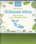 Achtsam leben - Woche für Woche zu mehr Gelassenheit und Ruhe