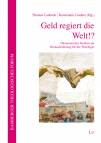 Geld regiert die Welt!? Ökonomisches Denken als Herausforderung für die Theologie