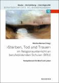 „Sterben, Tod und Trauer“ im Religionsunterricht an berufsbildenden Schulen (BRU) Kompetenzen für Beruf und Leben