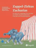 Zappel–Zirkus Zacharias Ein Buch für zappelige Zirkuskinder mit ADHS, ihre Zirkusfamilien, Freunde und Zirkusdompteure