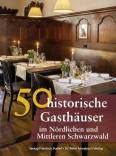 50 historische Gasthäuser im Nördlichen und Mittleren Schwarzwald  - Hotel- & Restaurantführer