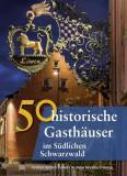 50 historische Gasthäuser im Südlichen Schwarzwald - Hotel- und Restaurantführer
