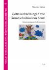 Gottesvorstellungen von Grundschulkindern heute Religionspädagogische Feinanalysen 