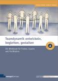 Teamdynamik entwickeln, begleiten, gestalten - Ein Workbook für Trainer, Coachs und Facilitators