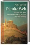 Die alte Welt - Von Land und Meer, Herrschaft und Krieg, Mythos, Kult und Erlösung