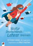 Wofür Deutschlands Lehrer brennen - 18 Interviews, die begeistern, inspirieren und Mut machen