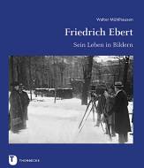 Friedrich Ebert: Sein Leben in Bildern -