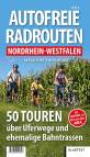 Autofreie Radrouten Nordrhein-Westfalen 50 Touren über Uferwege und ehemalige Bahntrassen
