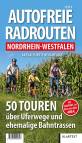 Autofreie Radrouten Nordrhein-Westfalen - 50 Touren über Uferwege und ehemalige Bahntrassen