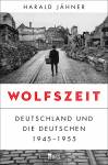 Wolfszeit Deutschland und die Deutschen 1945-1955